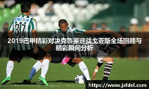 2019巴甲精彩对决克鲁塞迎战戈亚斯全场回顾与精彩瞬间分析
